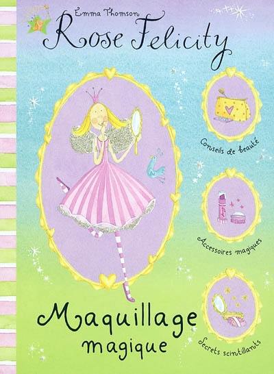 Rose Felicity, conseils de beauté. Vol. 2004. Maquillage magique