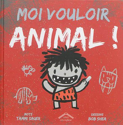 Moi vouloir animal !