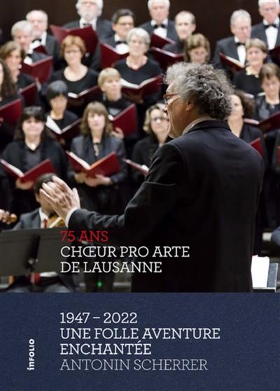 Choeur Pro Arte de Lausanne, 75 ans : 1947-2022 : une folle aventure enchantée