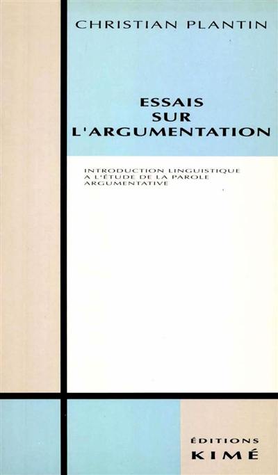 Essais sur l'argumentation : introduction à l'étude linguistique de la parole argumentative