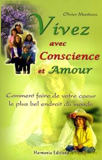 Vivez avec conscience et avec amour : comment faire de votre coeur le plus bel endroit du monde