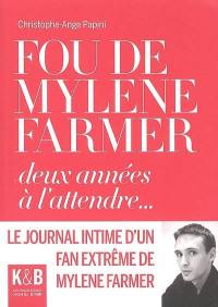 Fou de Mylène Farmer, deux années à l'attendre... : le journal intime d'un fan extrême de Mylène Farmer