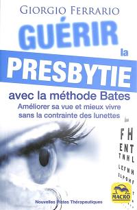 Guérir la presbytie avec la méthode Bates : améliorer sa vue et mieux vivre sans la contrainte des lunettes