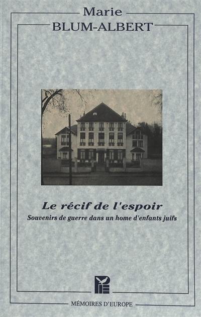 Le récif de l'espoir : souvenirs de guerre dans un home d'enfants juifs