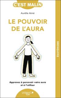 Le pouvoir de l'aura : apprenez à percevoir votre aura et à l'utiliser