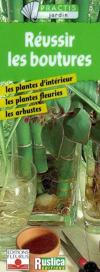 Réussir les boutures : les plantes d'intérieur, les plantes fleuries, les arbustes