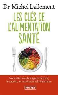 Les clés de l'alimentation santé : pour en finir avec la fatigue, la déprime, le surpoids, les intolérances et l'inflammation