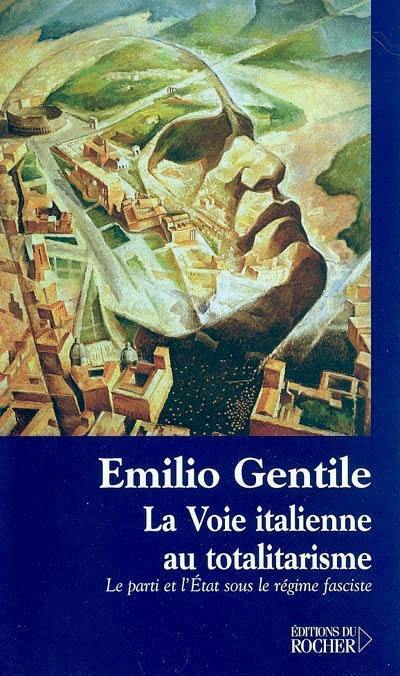 La voie italienne au totalitarisme : le parti et l'Etat sous le régime fasciste