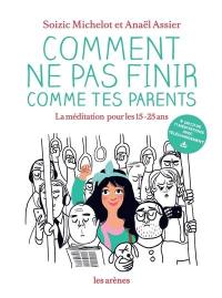 Comment ne pas finir comme tes parents : la méditation pour les 15-25 ans