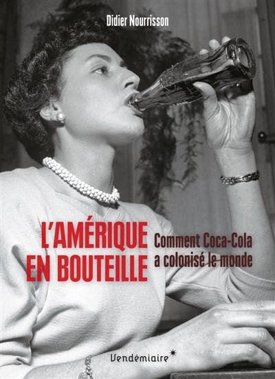 L'Amérique en bouteille : comment Coca-Cola a colonisé le monde