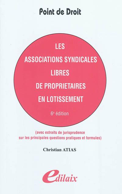 Les associations syndicales libres de propriétaires en lotissement : avec extraits de jurisprudence sur les principales questions pratiques et propositions de formules