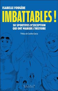 Imbattables ! : 50 sportives d'exception qui ont marqué l'histoire