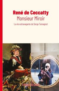 Monsieur Miroir : la vie extravagante de Serge Tamagnot