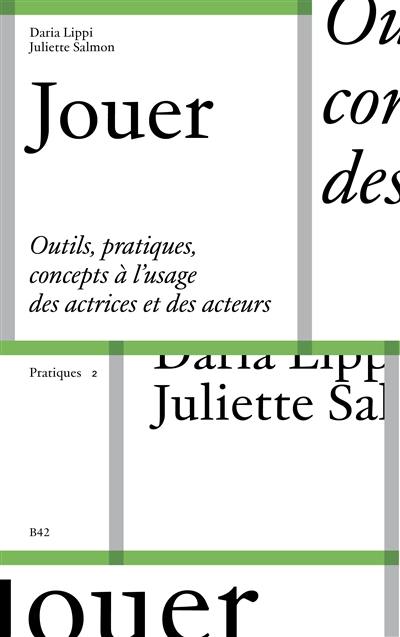 Jouer : outils, pratiques, concepts à l'usage des actrices et des acteurs. Vol. 1