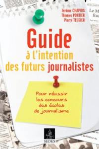 Guide à l'intention des futurs journalistes : pour réussir les concours des écoles de journalisme