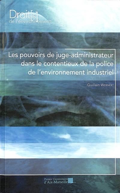 Les pouvoirs de juge-administrateur dans le contentieux de la police de l'environnement industriel