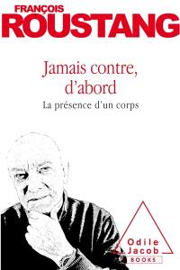 Jamais contre, d'abord : la présence d'un corps