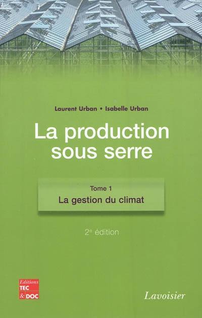 La production sous serre. Vol. 1. La gestion du climat