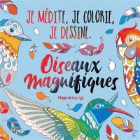 Oiseaux magnifiques : je médite, je colorie, je dessine