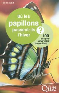 Où les papillons passent-ils l'hiver ? : 100 clés pour comprendre les papillons