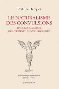 Le naturalisme des convulsions : dans les maladies de l'épidémie convulsionnaire : et autres textes