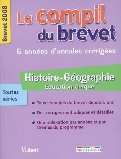 Histoire géographie, éducation civique toutes séries : brevet 2008, 5 années d'annales corrigées