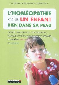 L'homéopathie pour un enfant bien dans sa peau : fatigue, problèmes de concentration, manque d'appétit, jalousie, stress scolaire... : les remèdes efficaces et naturels