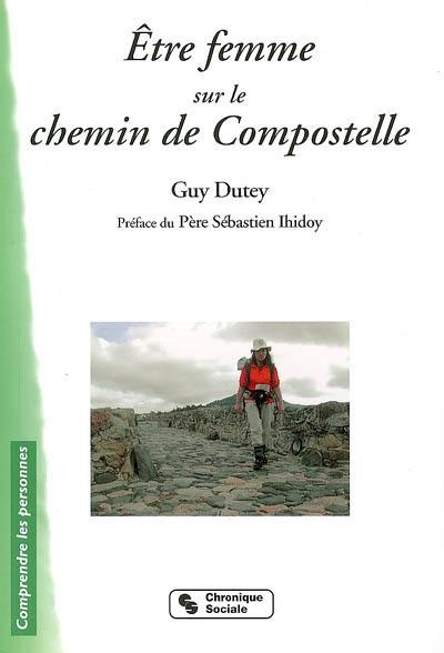 Etre femme sur le chemin de Compostelle : Claire, Edith, Jacqueline, Marie-Françoise et deux cents pélerines de Rhônes-Alpes