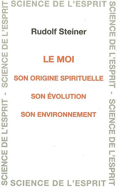 Le moi : son origine spirituelle, son évolution, son environnement : 19 conférences faites à Berlin du 19 octobre 1908 au 17 juin 1909