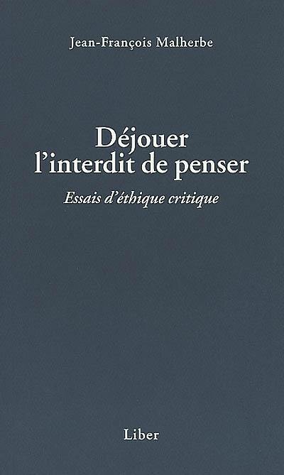 Déjouer l'interdit de penser : essais d'éthique critique