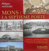 Mons : la septième porte : comment l'arrivée du chemin de fer a donné naissance à un nouveau quartier montois