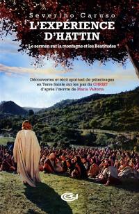 L'expérience d'Hattin : le sermon sur la montagne et les Béatitudes : découvertes et récit spirituel de pèlerinages en Terre sainte sur les pas du Christ d'après l'oeuvre de Maria Valtorta