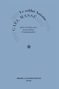 Le soldat Antoine : pièce en trois actes pour acteurs et marionnettes