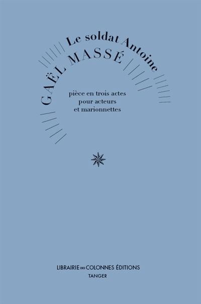 Le soldat Antoine : pièce en trois actes pour acteurs et marionnettes