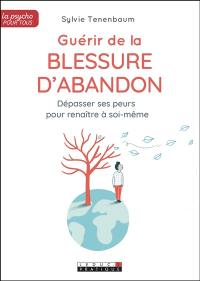 Guérir de la blessure d'abandon : dépasser ses peurs pour renaître à soi-même