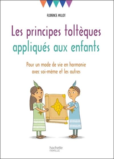 Les principes toltèques appliqués aux enfants : pour un mode de vie en harmonie avec soi-même et les autres