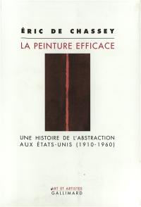 La peinture efficace : une histoire de l'abstraction aux Etats-Unis (1908-1960)