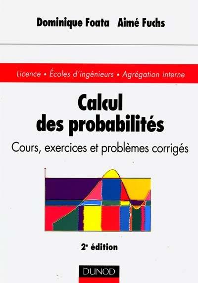 Calcul des probabilités : cours, exercices et problèmes corrigés : Licence, Ecoles d'ingénieurs, Agrégation interne