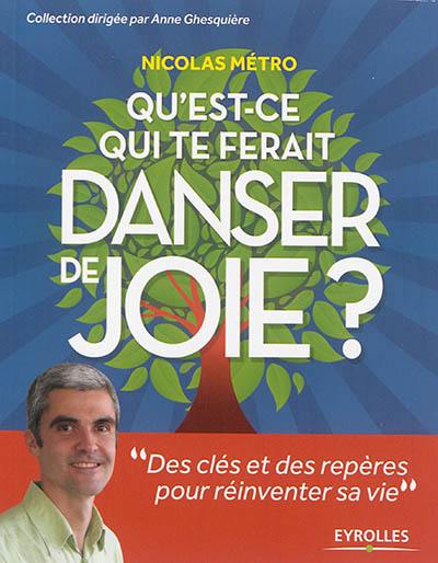 Qu'est-ce qui te ferait danser de joie ? : des clés et des repères pour réinventer sa vie