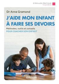 J'aide mon enfant à faire ses devoirs : méthodes, outils et conseils pour coacher son enfant