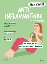 Mon cahier anti-inflammatoire : un mode de vie anti-douleur et énergie