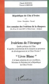 Ivoiriens de l'étranger : quelle politique de l'Etat & quelles contributions de la diaspora au processus de développement de la Côte d'Ivoire ? : livre blanc