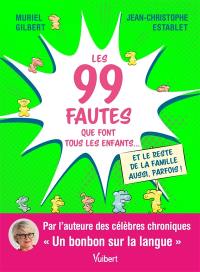 Les 99 fautes que font tous les enfants... et le reste de la famille aussi, parfois !