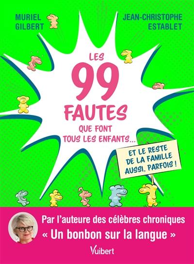 Les 99 fautes que font tous les enfants... et le reste de la famille aussi, parfois !