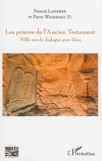 Les prières de l'Ancien Testament : mille ans de dialogue avec Dieu