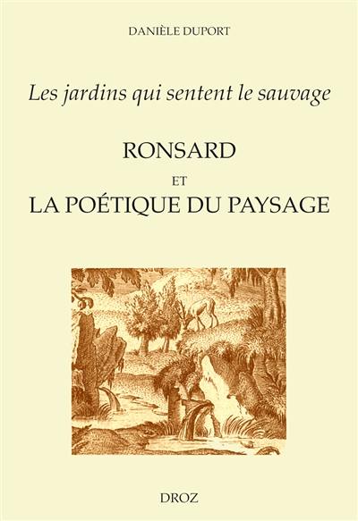 Les jardins qui sentent le sauvage : Ronsard et la poétique du paysage