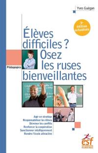 Elèves difficiles ? : osez les ruses bienveillantes : petit traité de manipulation vertueuse à l'usage des enseignants