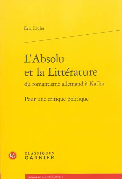 L'absolu et la littérature du romantisme allemand à Kafka : pour une critique politique