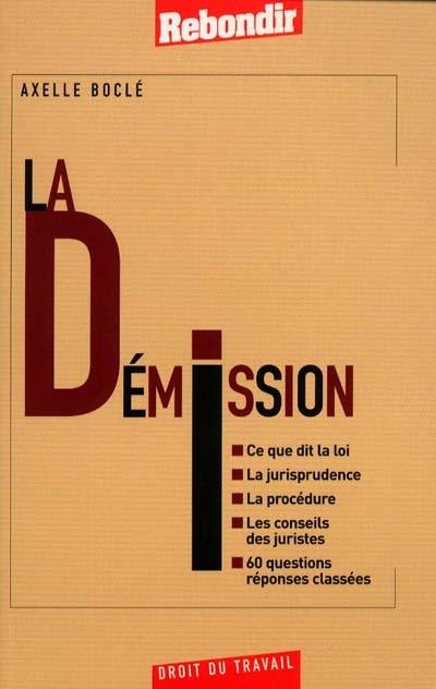 La démission : ce que dit la loi, la jurisprudence, la procédure, les conseils des juristes, 60 questions-réponses classées