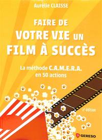 Faire de votre vie un film à succès : la méthode Camera en 50 actions